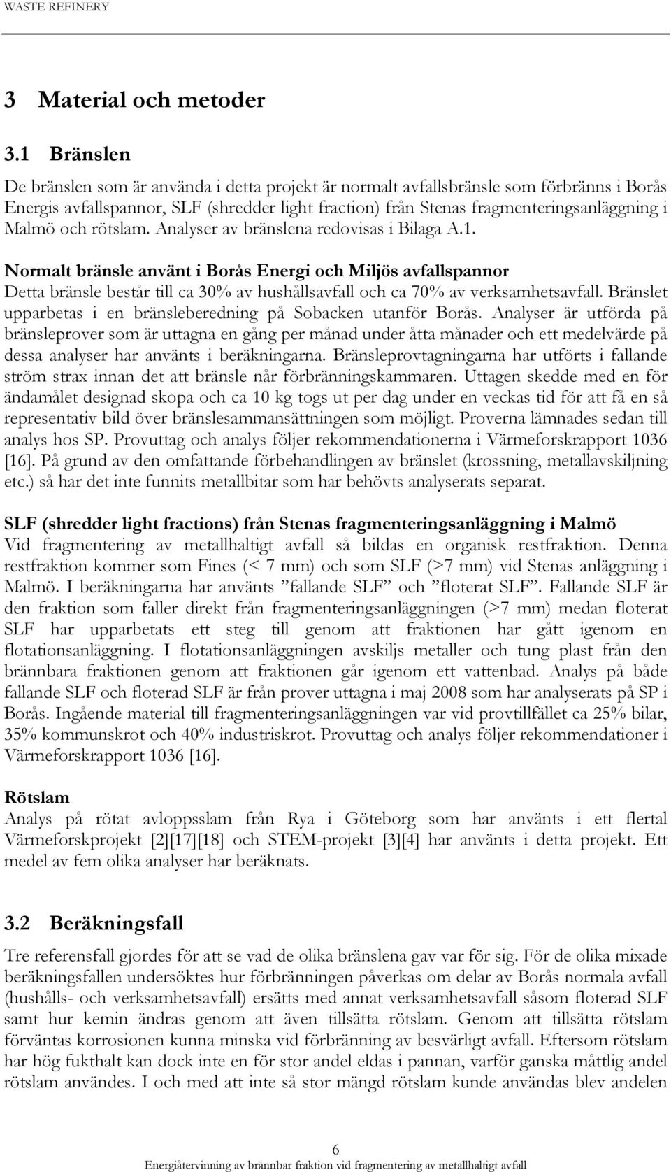 och rötslam. Analyser av bränslena redovisas i Bilaga A.1.