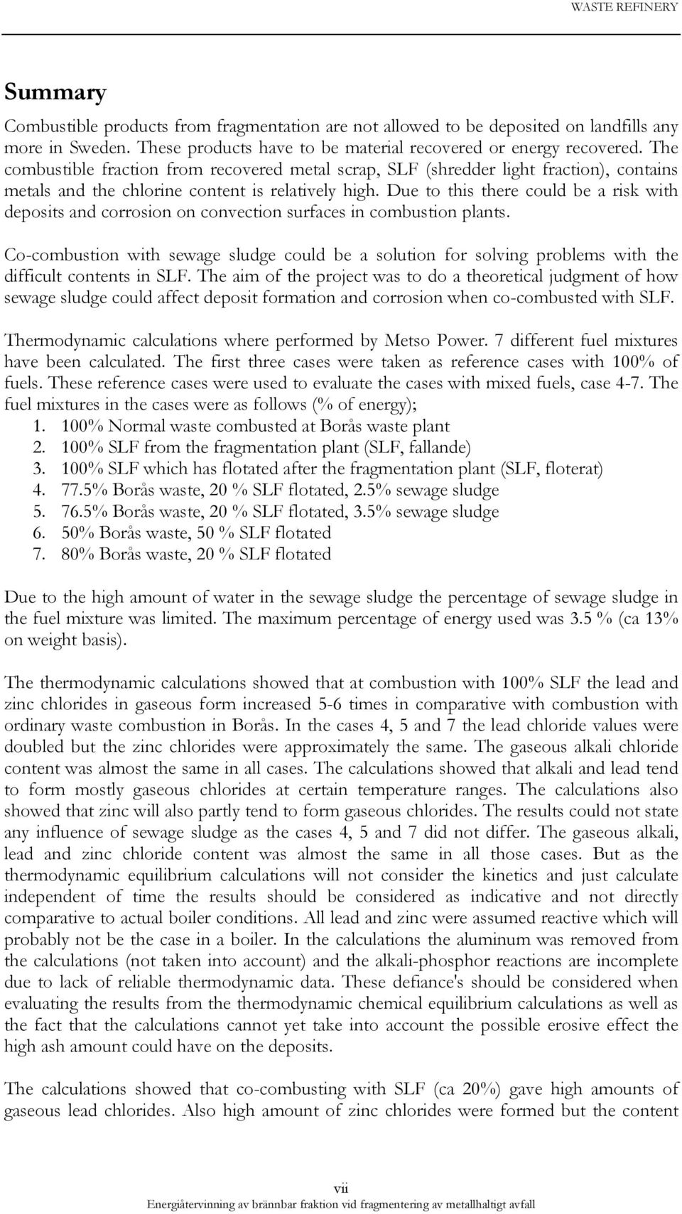 Due to this there could be a risk with deposits and corrosion on convection surfaces in combustion plants.