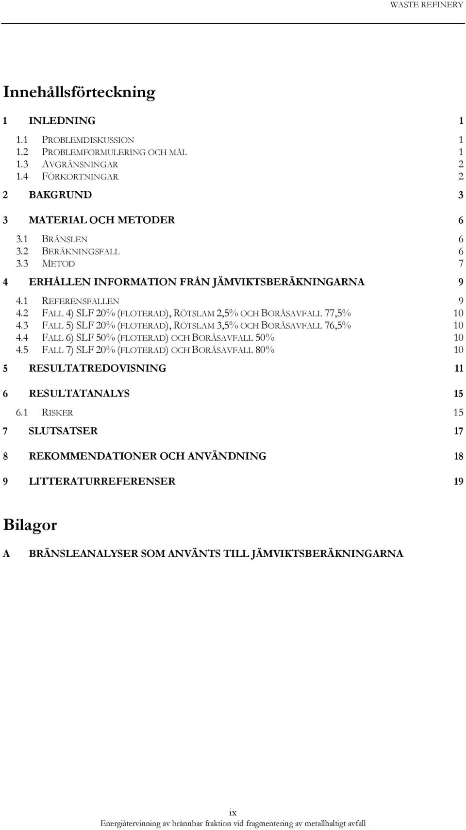 2 FALL 4) SLF 20% (FLOTERAD), RÖTSLAM 2,5% OCH BORÅSAVFALL 77,5% 10 4.3 FALL 5) SLF 20% (FLOTERAD), RÖTSLAM 3,5% OCH BORÅSAVFALL 76,5% 10 4.