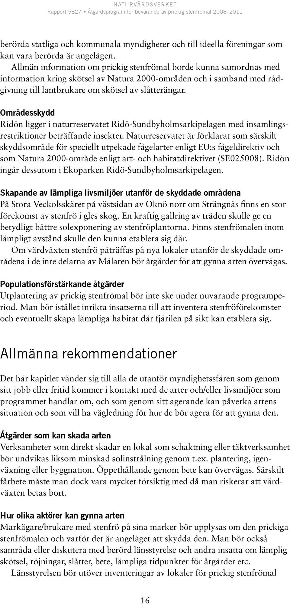 Områdesskydd Ridön ligger i naturreservatet Ridö-Sundbyholmsarkipelagen med insamlingsrestriktioner beträffande insekter.