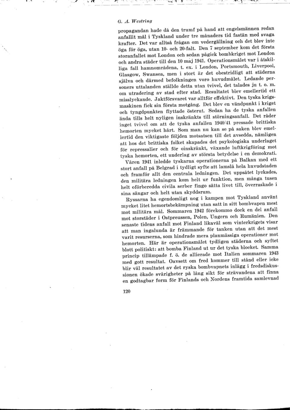 Den 7 september kom det första storanfallet mot London och sedan pågick bombkriget mot London och andra städer till den 10 maj 1941. Operationsmålet var i åtskilliga fall hamnområdena, t. ex.