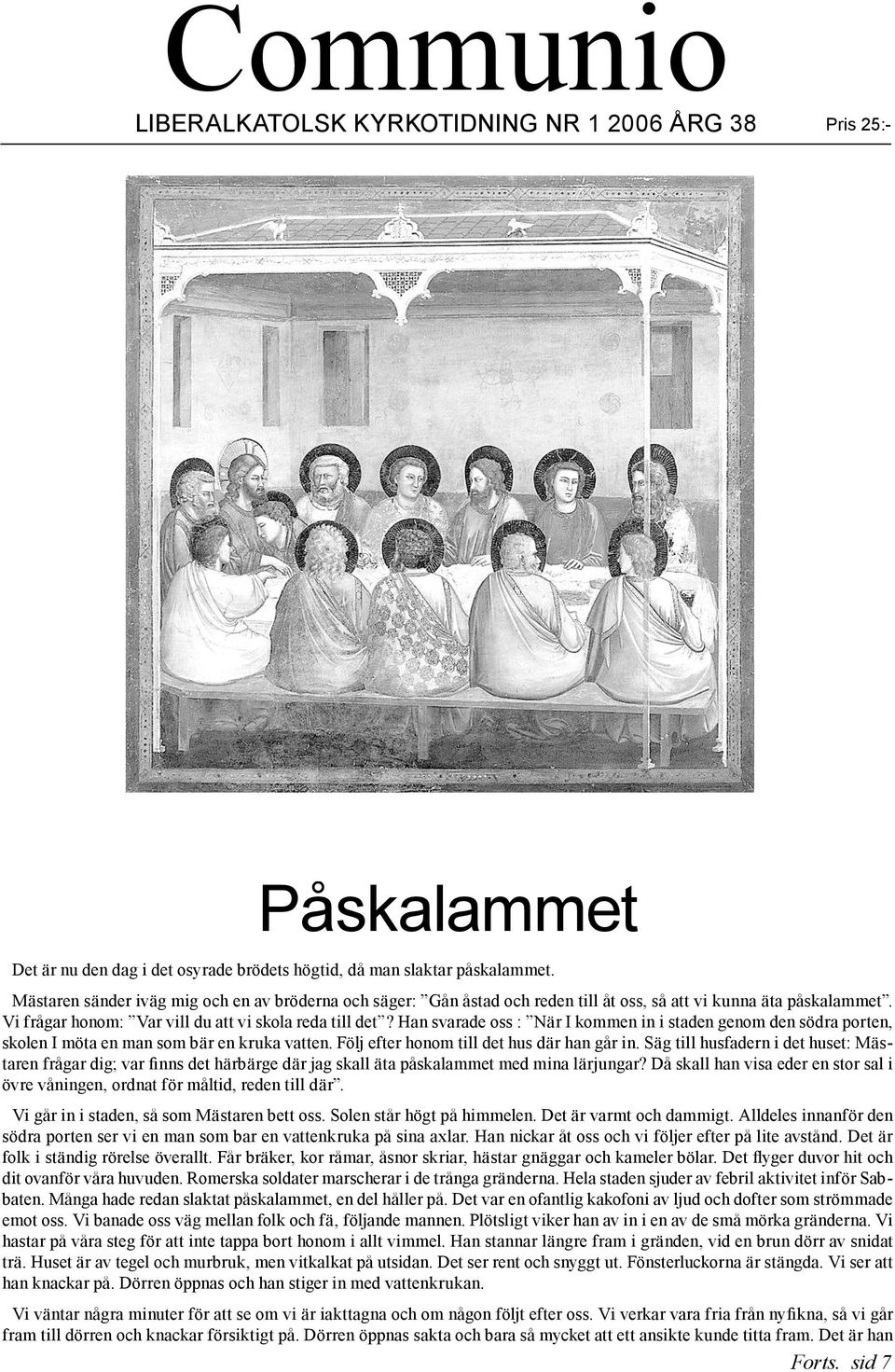 Han svarade oss : När I kommen in i staden genom den södra porten, skolen I möta en man som bär en kruka vatten. Följ efter honom till det hus där han går in.