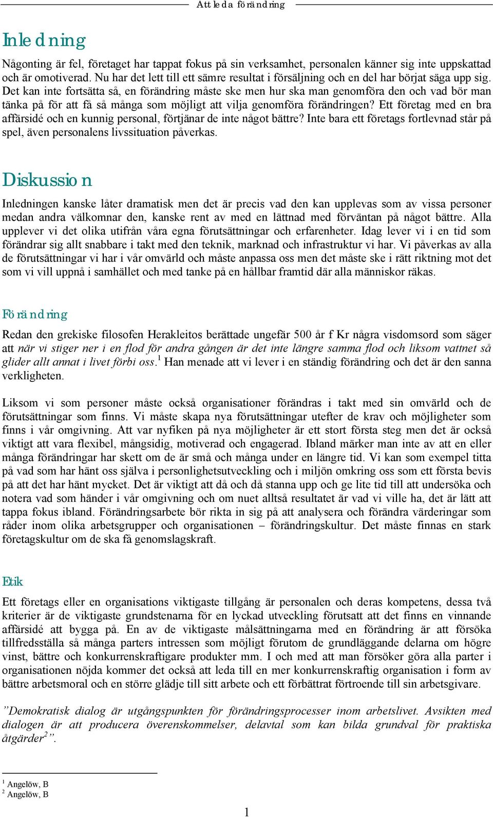 Det kan inte fortsätta så, en förändring måste ske men hur ska man genomföra den och vad bör man tänka på för att få så många som möjligt att vilja genomföra förändringen?