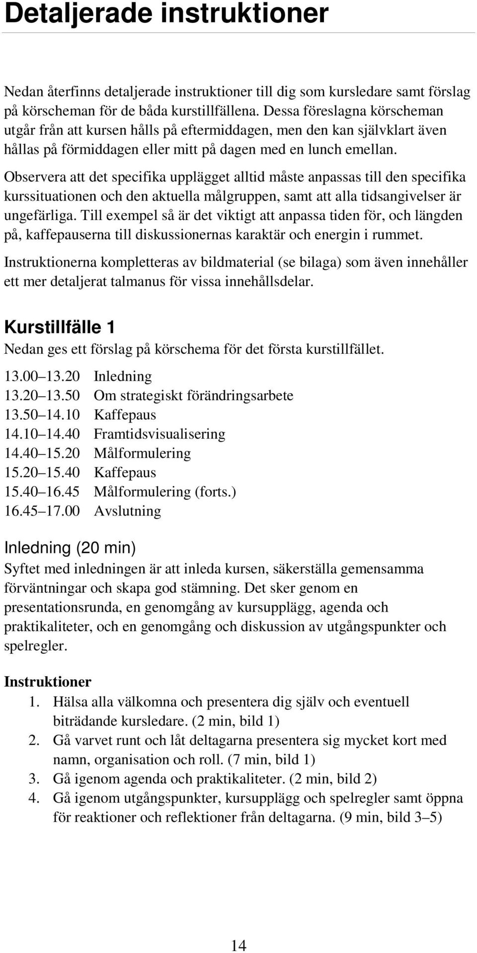 Observera att det specifika upplägget alltid måste anpassas till den specifika kurssituationen och den aktuella målgruppen, samt att alla tidsangivelser är ungefärliga.