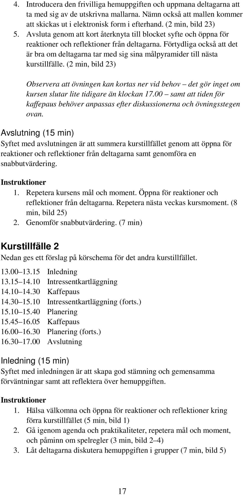 Förtydliga också att det är bra om deltagarna tar med sig sina målpyramider till nästa kurstillfälle.