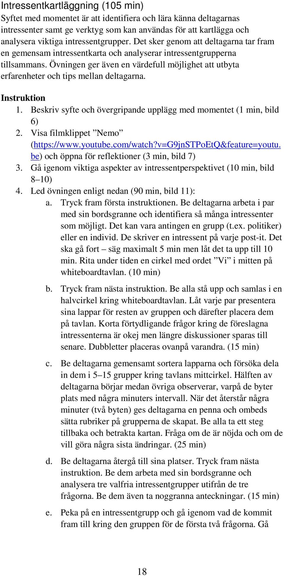 Övningen ger även en värdefull möjlighet att utbyta erfarenheter och tips mellan deltagarna. Instruktion 1. Beskriv syfte och övergripande upplägg med momentet (1 min, bild 6) 2.