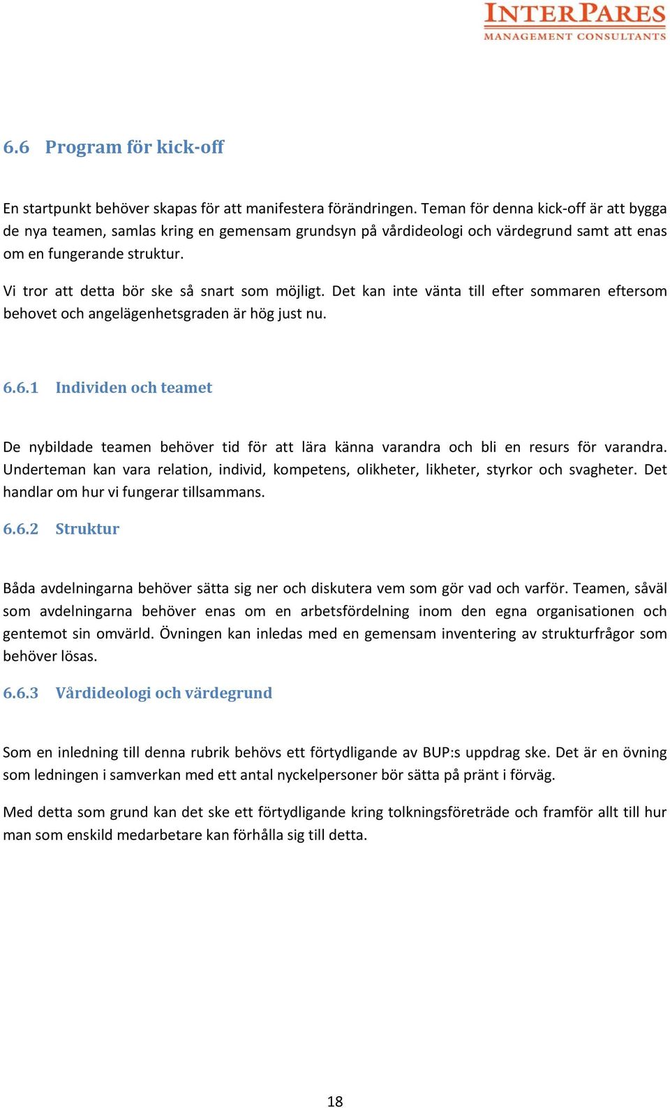 Vi tror att detta bör ske så snart som möjligt. Det kan inte vänta till efter sommaren eftersom behovet och angelägenhetsgraden är hög just nu. 6.