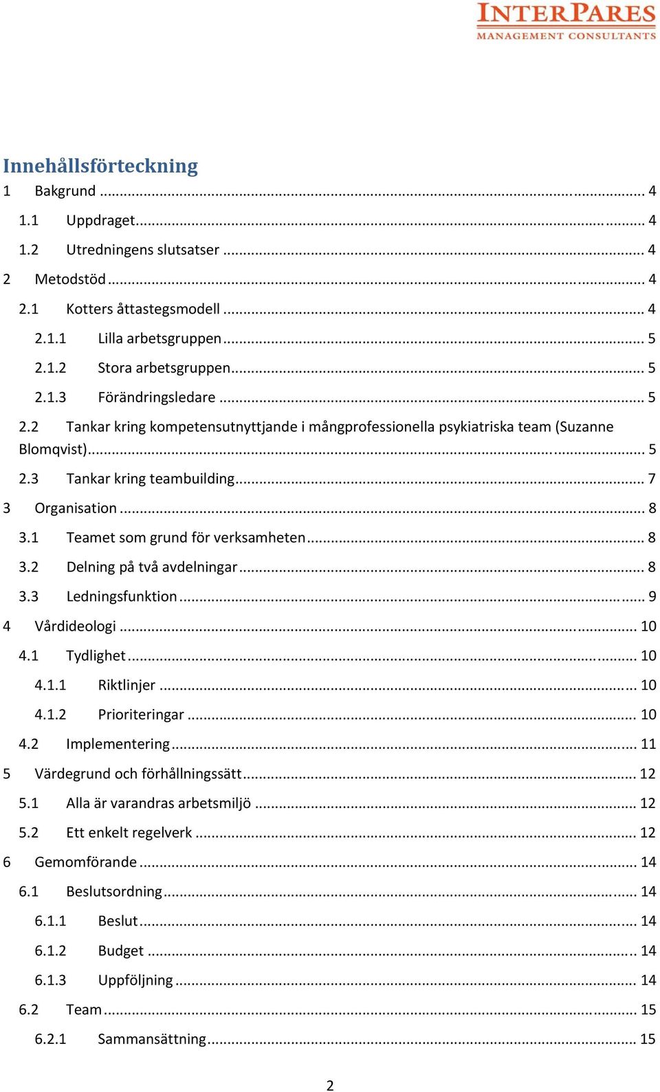 1 Teamet som grund för verksamheten... 8 3.2 Delning på två avdelningar... 8 3.3 Ledningsfunktion... 9 4 Vårdideologi... 10 4.1 Tydlighet... 10 4.1.1 Riktlinjer... 10 4.1.2 Prioriteringar... 10 4.2 Implementering.