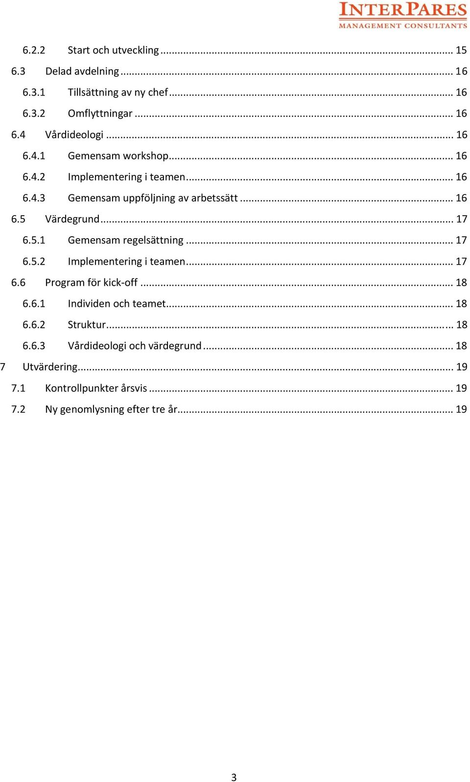 5.1 Gemensam regelsättning... 17 6.5.2 Implementering i teamen... 17 6.6 Program för kick off... 18 6.6.1 Individen och teamet... 18 6.6.2 Struktur.