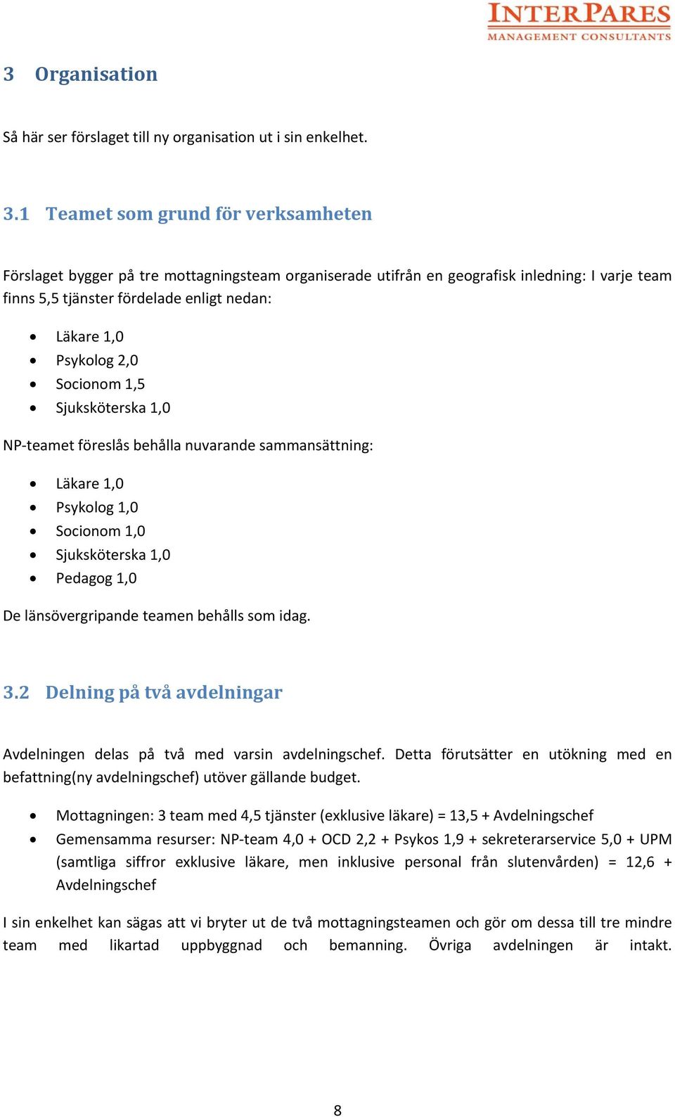 2,0 Socionom 1,5 Sjuksköterska 1,0 NP teamet föreslås behålla nuvarande sammansättning: Läkare 1,0 Psykolog 1,0 Socionom 1,0 Sjuksköterska 1,0 Pedagog 1,0 De länsövergripande teamen behålls som idag.