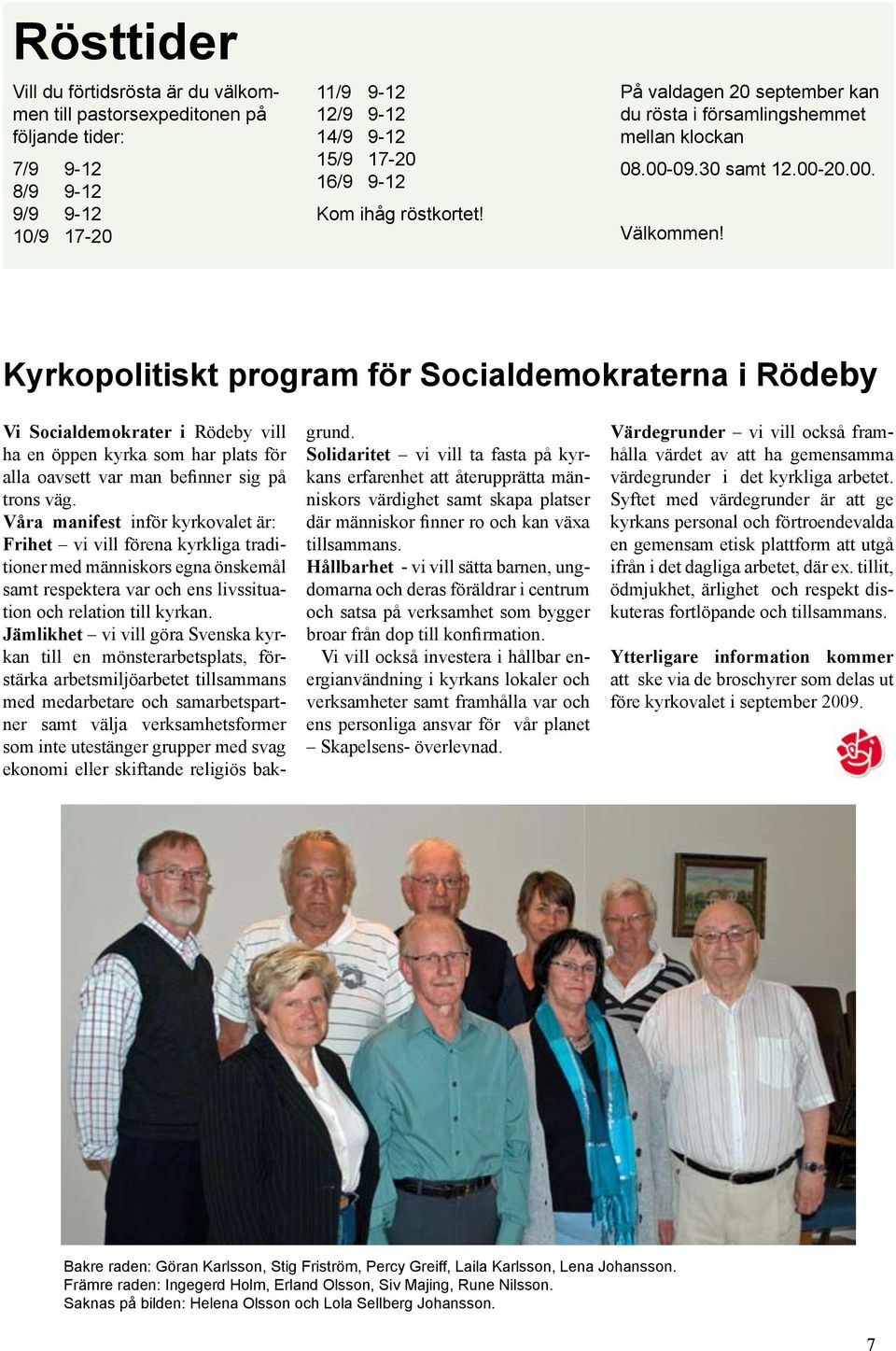 Kyrkopolitiskt program för Socialdemokraterna i Rödeby Vi Socialdemokrater i Rödeby vill ha en öppen kyrka som har plats för alla oavsett var man befinner sig på trons väg.