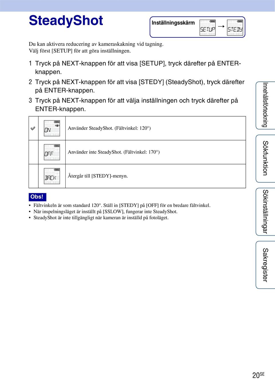3 Tryck på NEXT-knappen för att välja inställningen och tryck därefter på ENTER-knappen. Använder SteadyShot. (Fältvinkel: 120 ) Använder inte SteadyShot.