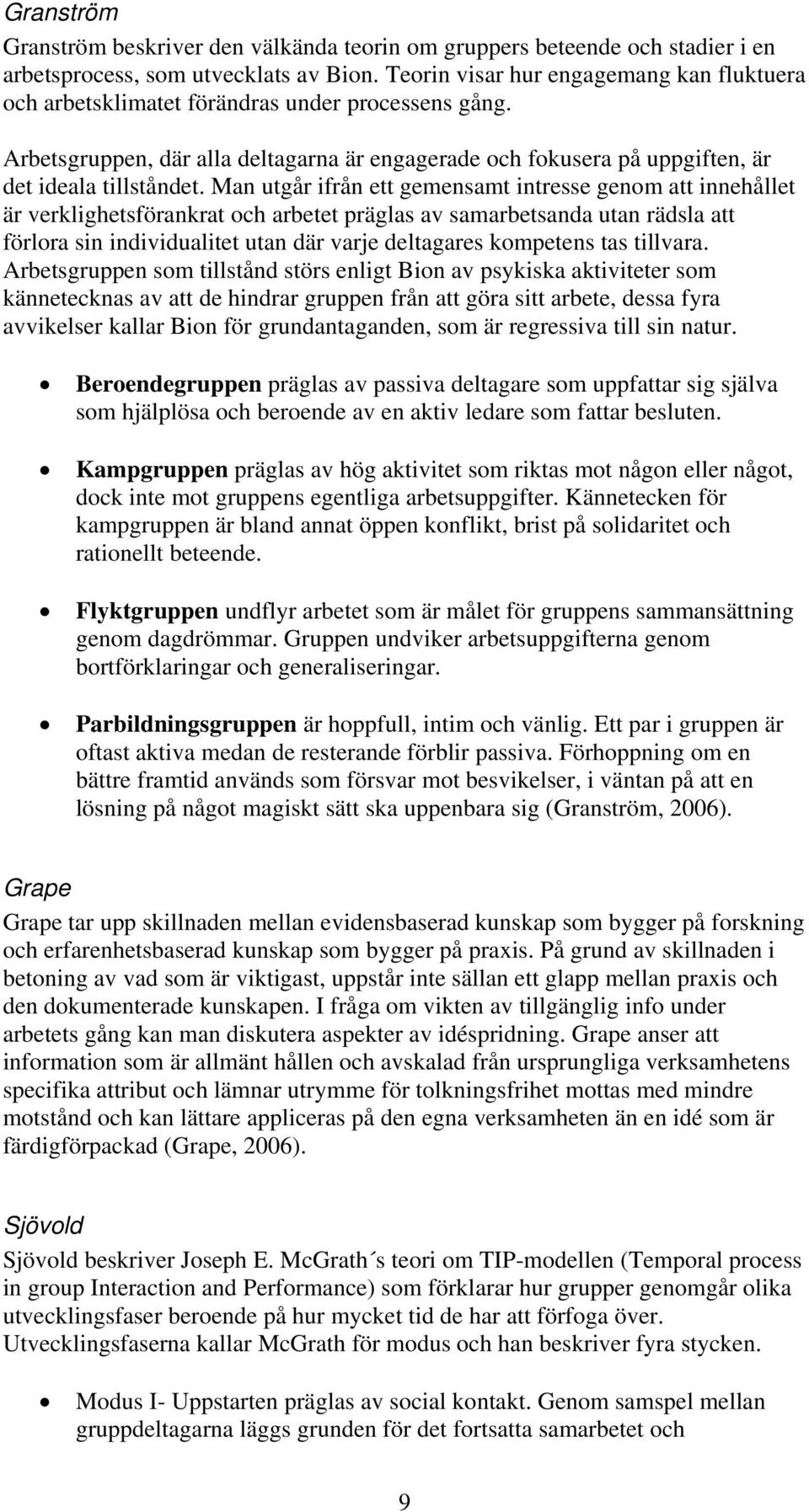 Man utgår ifrån ett gemensamt intresse genom att innehållet är verklighetsförankrat och arbetet präglas av samarbetsanda utan rädsla att förlora sin individualitet utan där varje deltagares kompetens