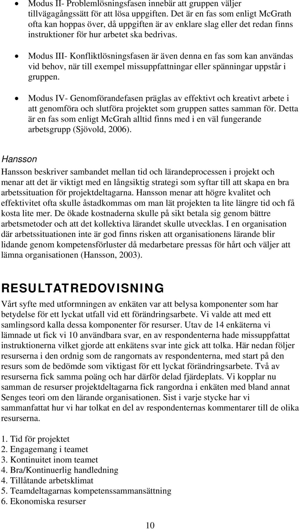 Modus III- Konfliktlösningsfasen är även denna en fas som kan användas vid behov, när till exempel missuppfattningar eller spänningar uppstår i gruppen.