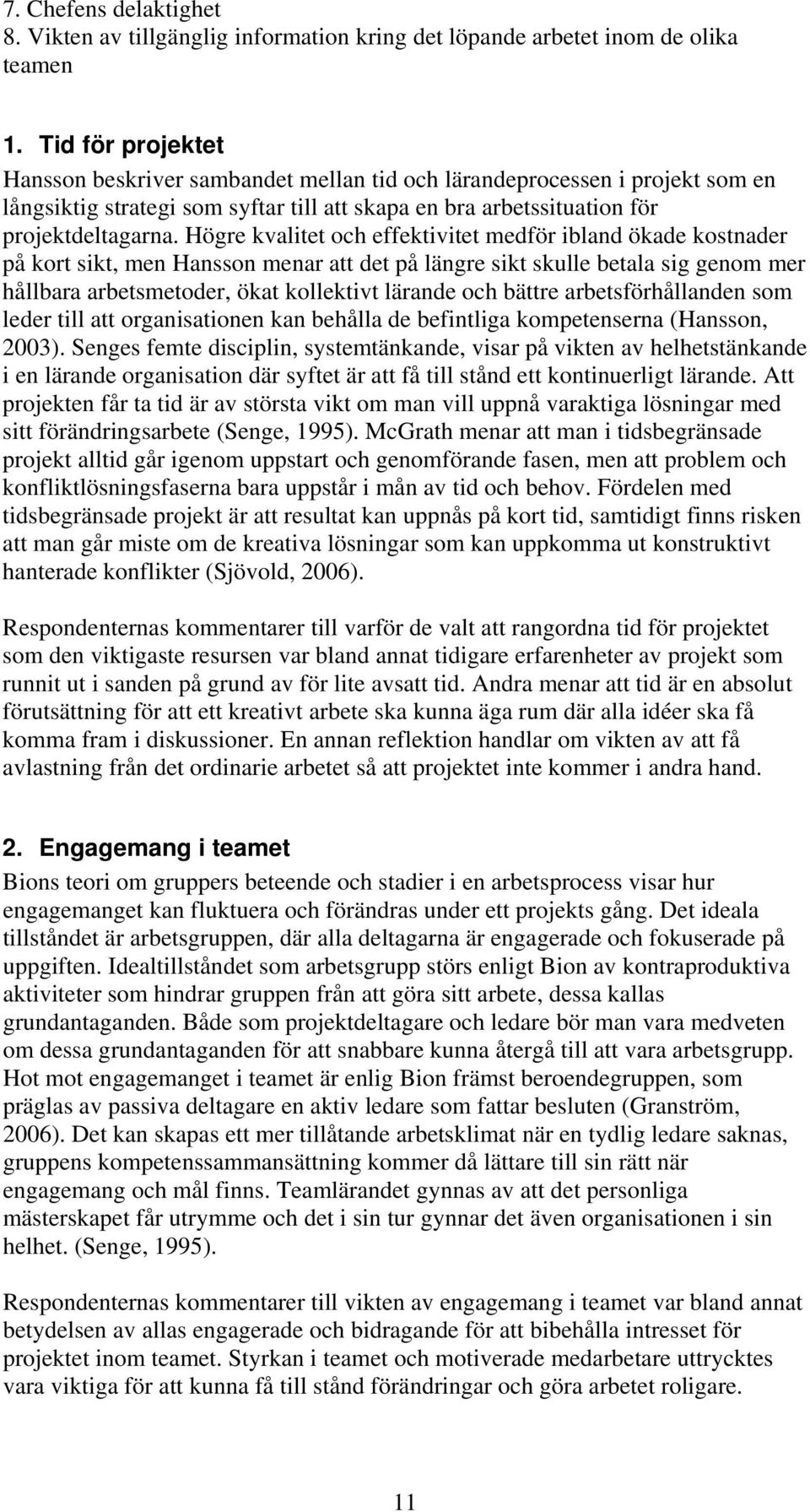 Högre kvalitet och effektivitet medför ibland ökade kostnader på kort sikt, men Hansson menar att det på längre sikt skulle betala sig genom mer hållbara arbetsmetoder, ökat kollektivt lärande och
