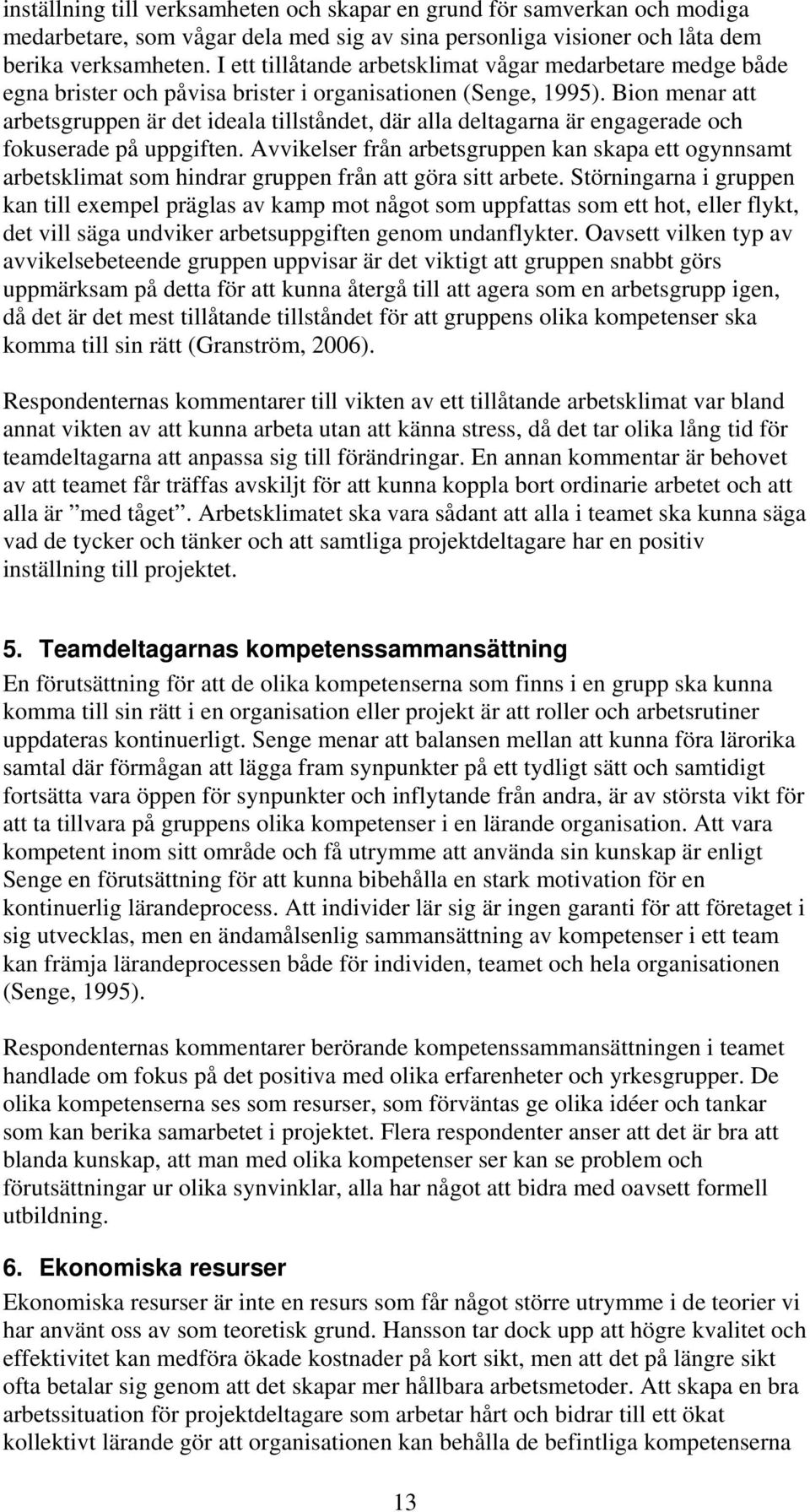 Bion menar att arbetsgruppen är det ideala tillståndet, där alla deltagarna är engagerade och fokuserade på uppgiften.
