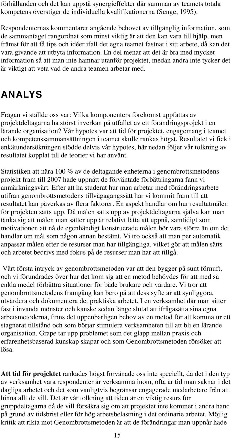 egna teamet fastnat i sitt arbete, då kan det vara givande att utbyta information.