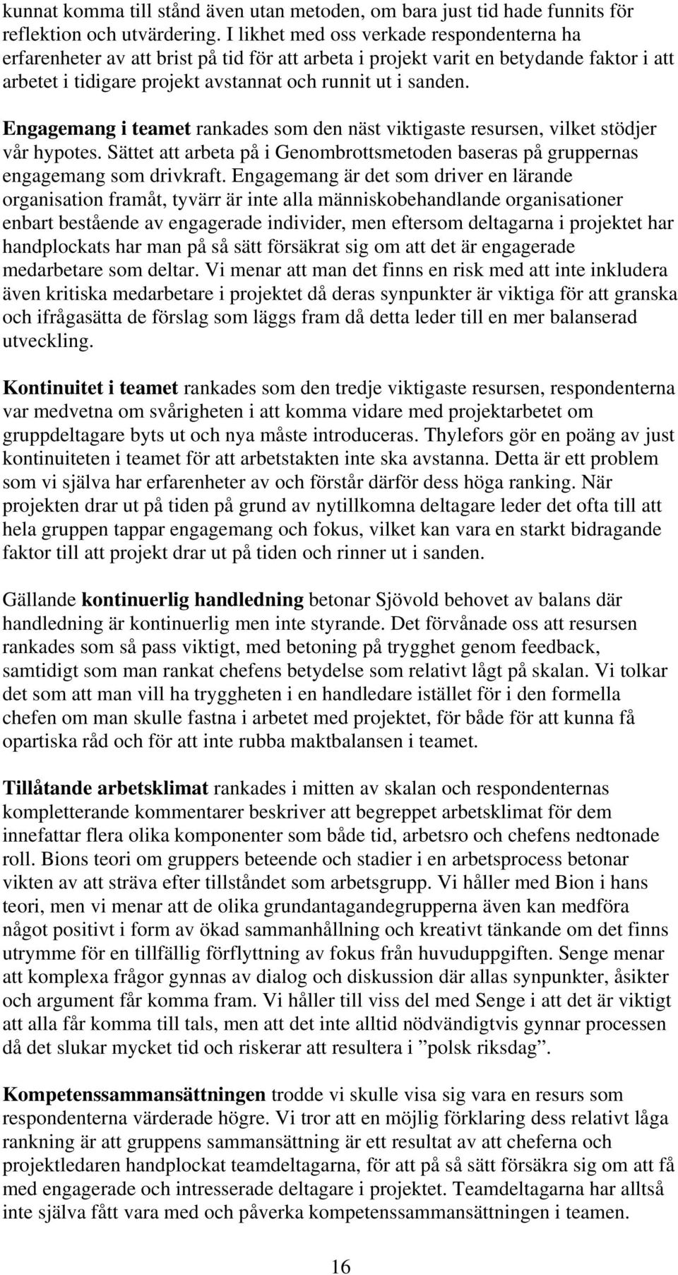 Engagemang i teamet rankades som den näst viktigaste resursen, vilket stödjer vår hypotes. Sättet att arbeta på i Genombrottsmetoden baseras på gruppernas engagemang som drivkraft.
