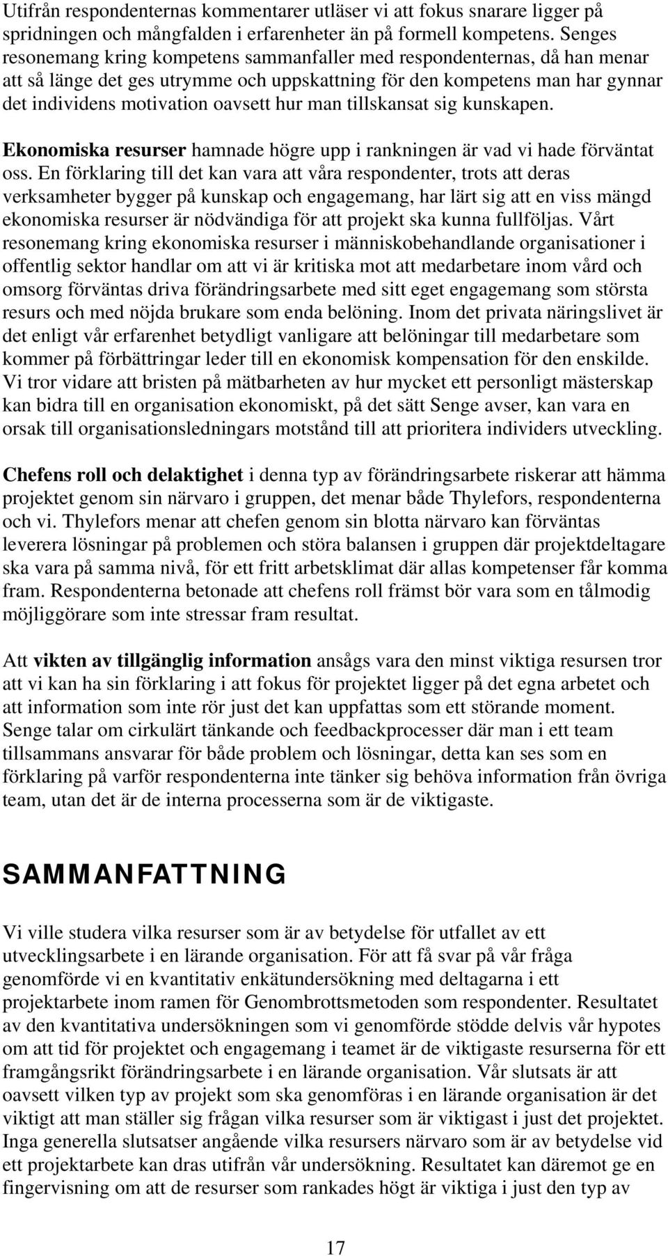 man tillskansat sig kunskapen. Ekonomiska resurser hamnade högre upp i rankningen är vad vi hade förväntat oss.