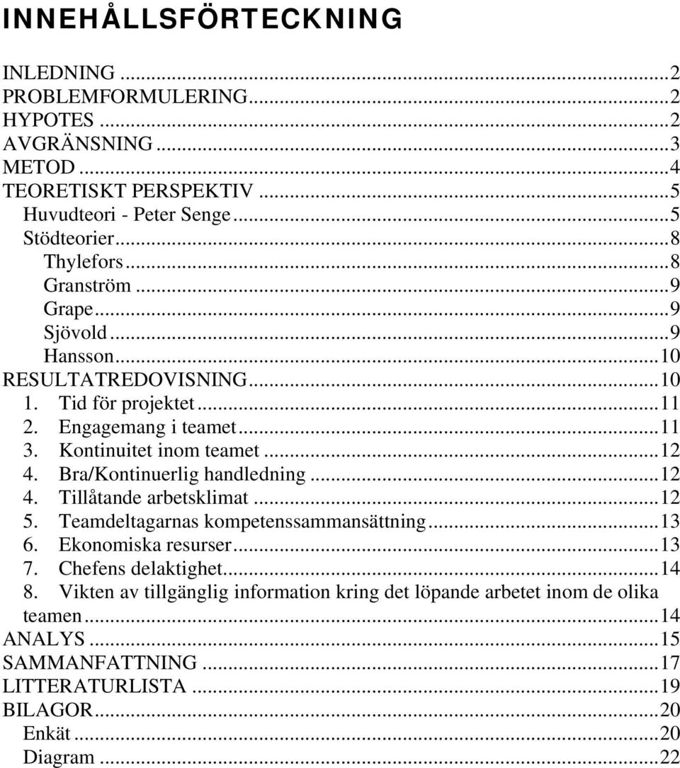 ..12 4. Bra/Kontinuerlig handledning...12 4. Tillåtande arbetsklimat...12 5. Teamdeltagarnas kompetenssammansättning...13 6. Ekonomiska resurser...13 7. Chefens delaktighet.