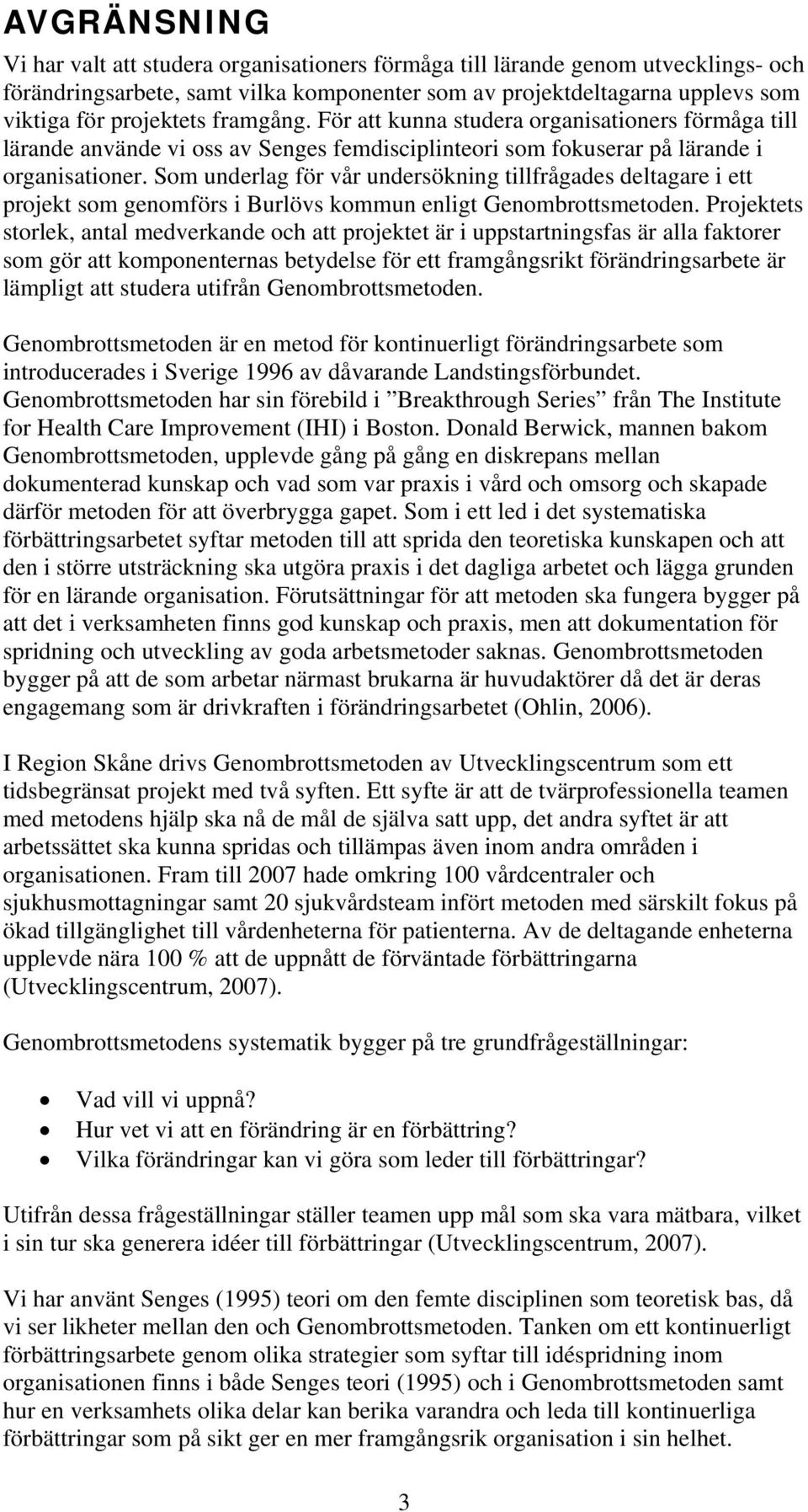 Som underlag för vår undersökning tillfrågades deltagare i ett projekt som genomförs i Burlövs kommun enligt Genombrottsmetoden.