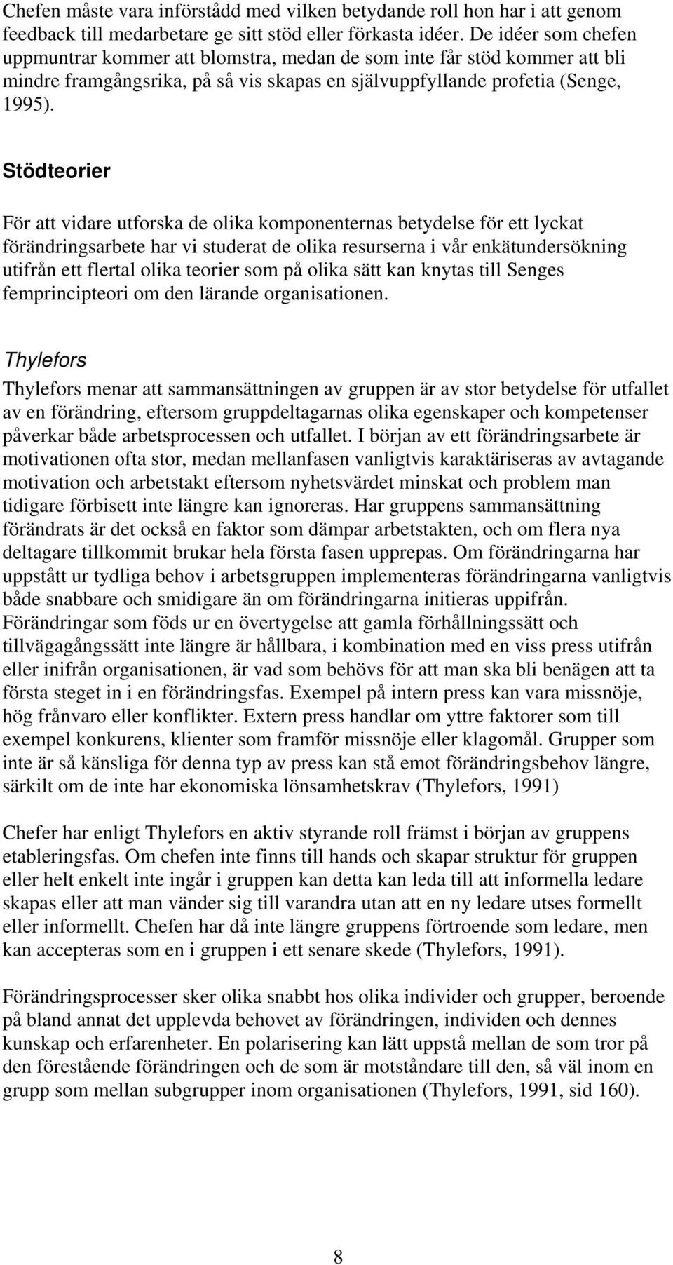 Stödteorier För att vidare utforska de olika komponenternas betydelse för ett lyckat förändringsarbete har vi studerat de olika resurserna i vår enkätundersökning utifrån ett flertal olika teorier