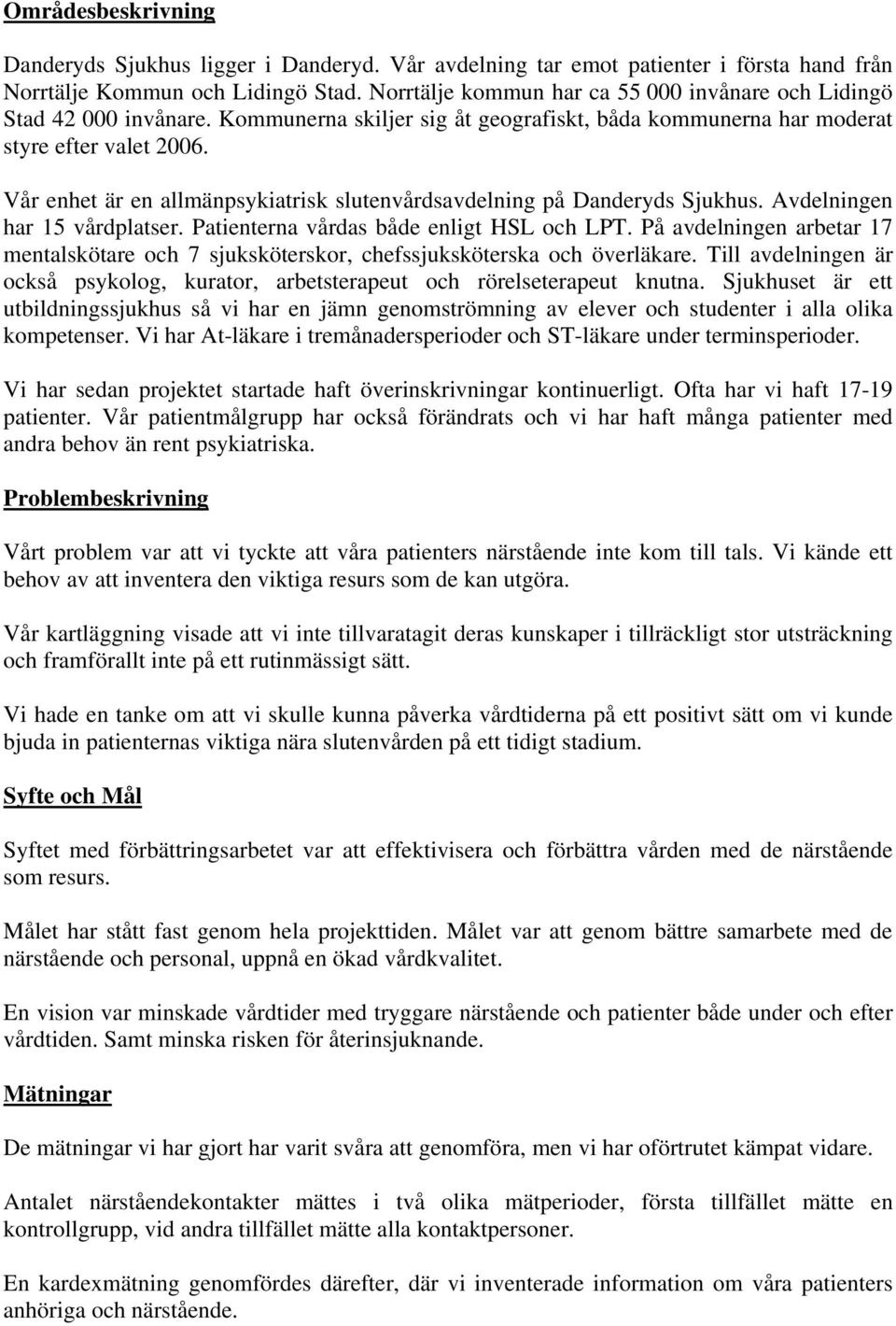 Vår enhet är en allmänpsykiatrisk slutenvårdsavdelning på Danderyds Sjukhus. Avdelningen har 15 vårdplatser. Patienterna vårdas både enligt HSL och LPT.