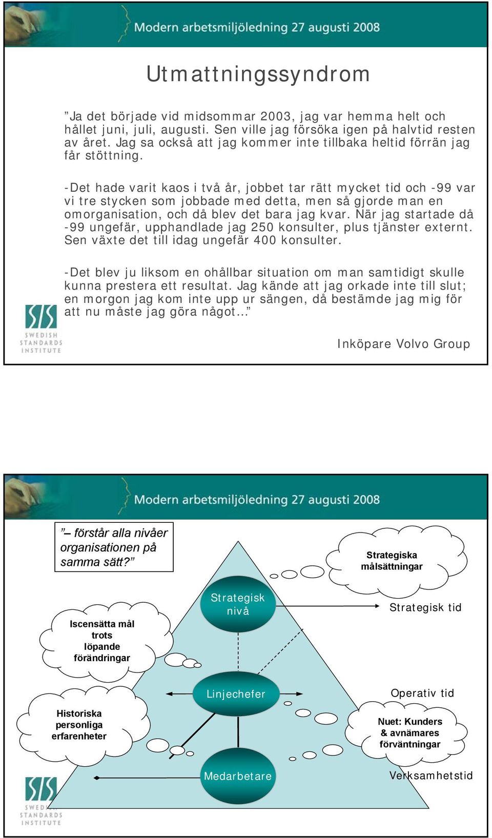 -Det hade varit kaos i två år, jobbet tar rätt mycket tid och -99 var vi tre stycken som jobbade med detta, men så gjorde man en omorganisation, och då blev det bara jag kvar.