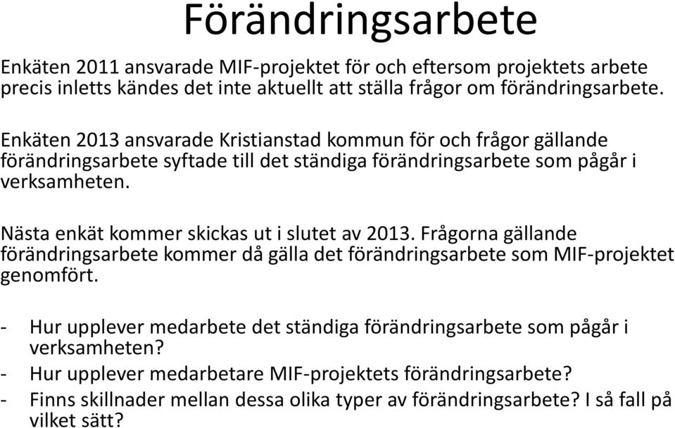 Nästa enkät kommer skickas ut i slutet av 2013. Frågorna gällande förändringsarbete kommer då gälla det förändringsarbete som MIF-projektet genomfört.