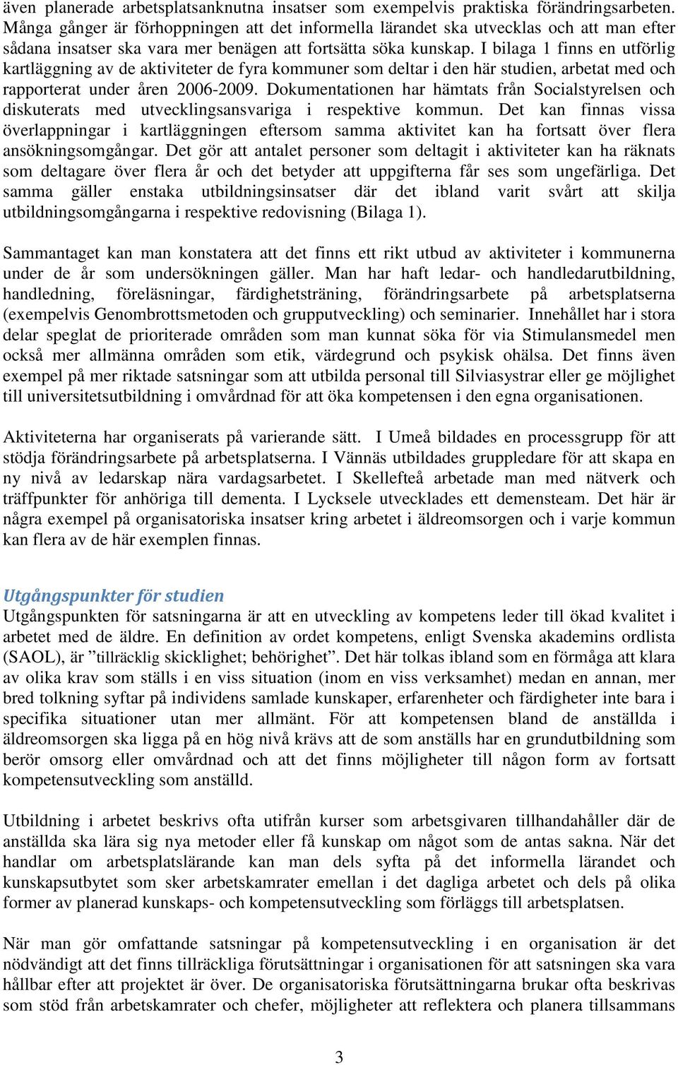 I bilaga 1 finns en utförlig kartläggning av de aktiviteter de fyra kommuner som deltar i den här studien, arbetat med och rapporterat under åren 2006-2009.