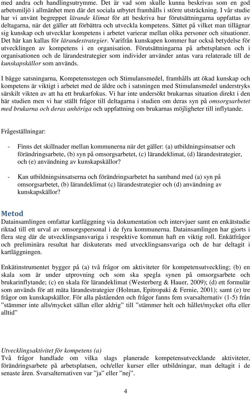 Sättet på vilket man tillägnar sig kunskap och utvecklar kompetens i arbetet varierar mellan olika personer och situationer. Det här kan kallas för lärandestrategier.