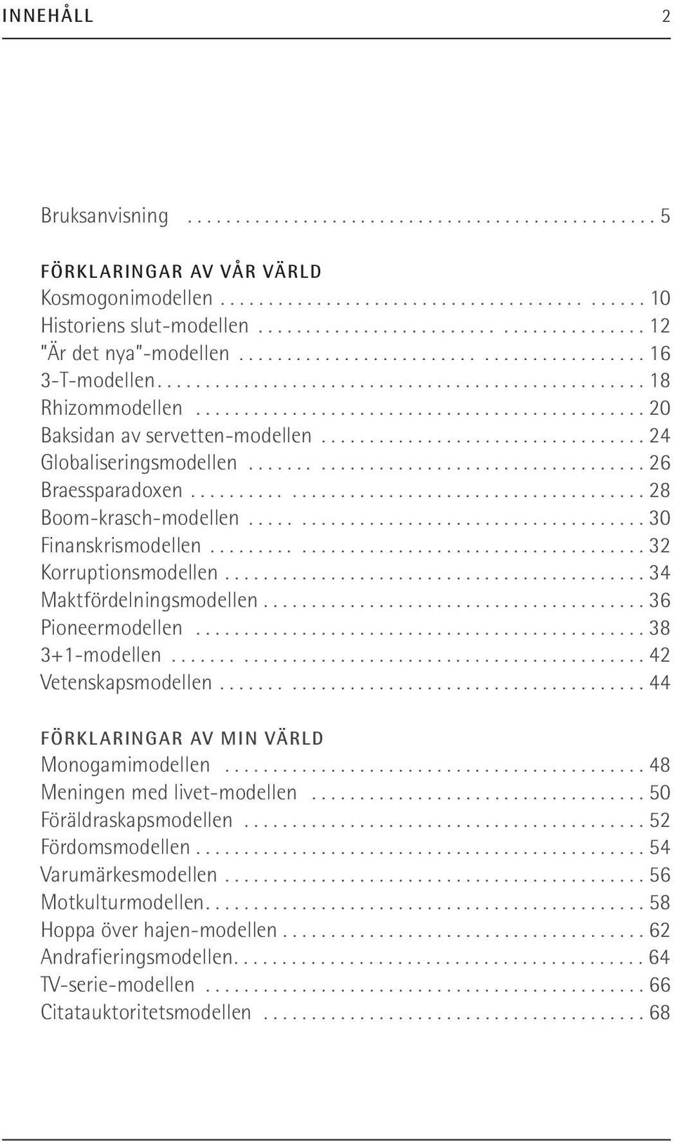 .............................................. 20 Baksidan av servetten-modellen.................................. 24 Globaliseringsmodellen......................................... 26 Braessparadoxen.