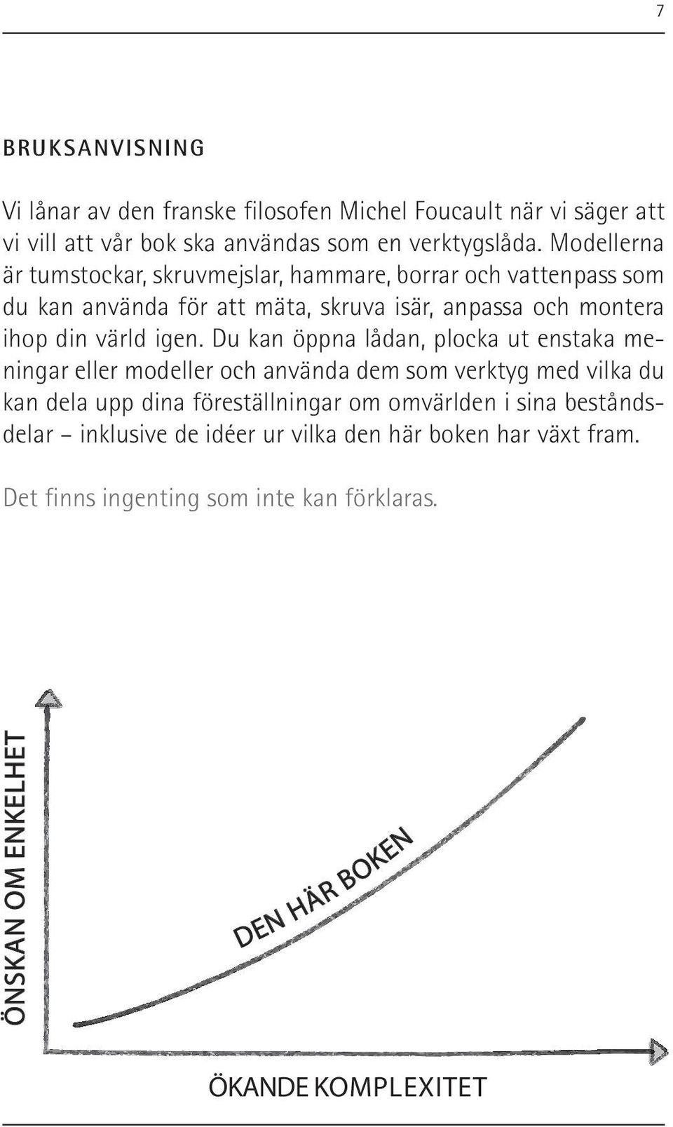 igen. Du kan öppna lådan, plocka ut enstaka meningar eller modeller och använda dem som verktyg med vilka du kan dela upp dina föreställningar om