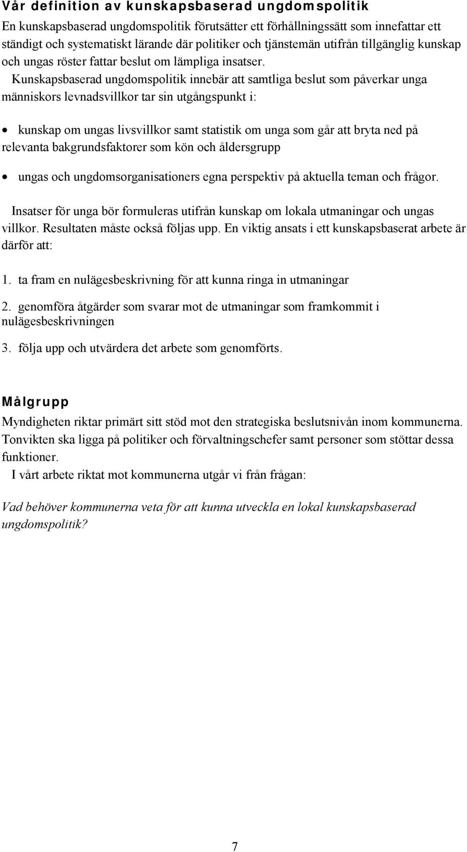 Kunskapsbaserad ungdomspolitik innebär att samtliga beslut som påverkar unga människors levnadsvillkor tar sin utgångspunkt i: kunskap om ungas livsvillkor samt statistik om unga som går att bryta