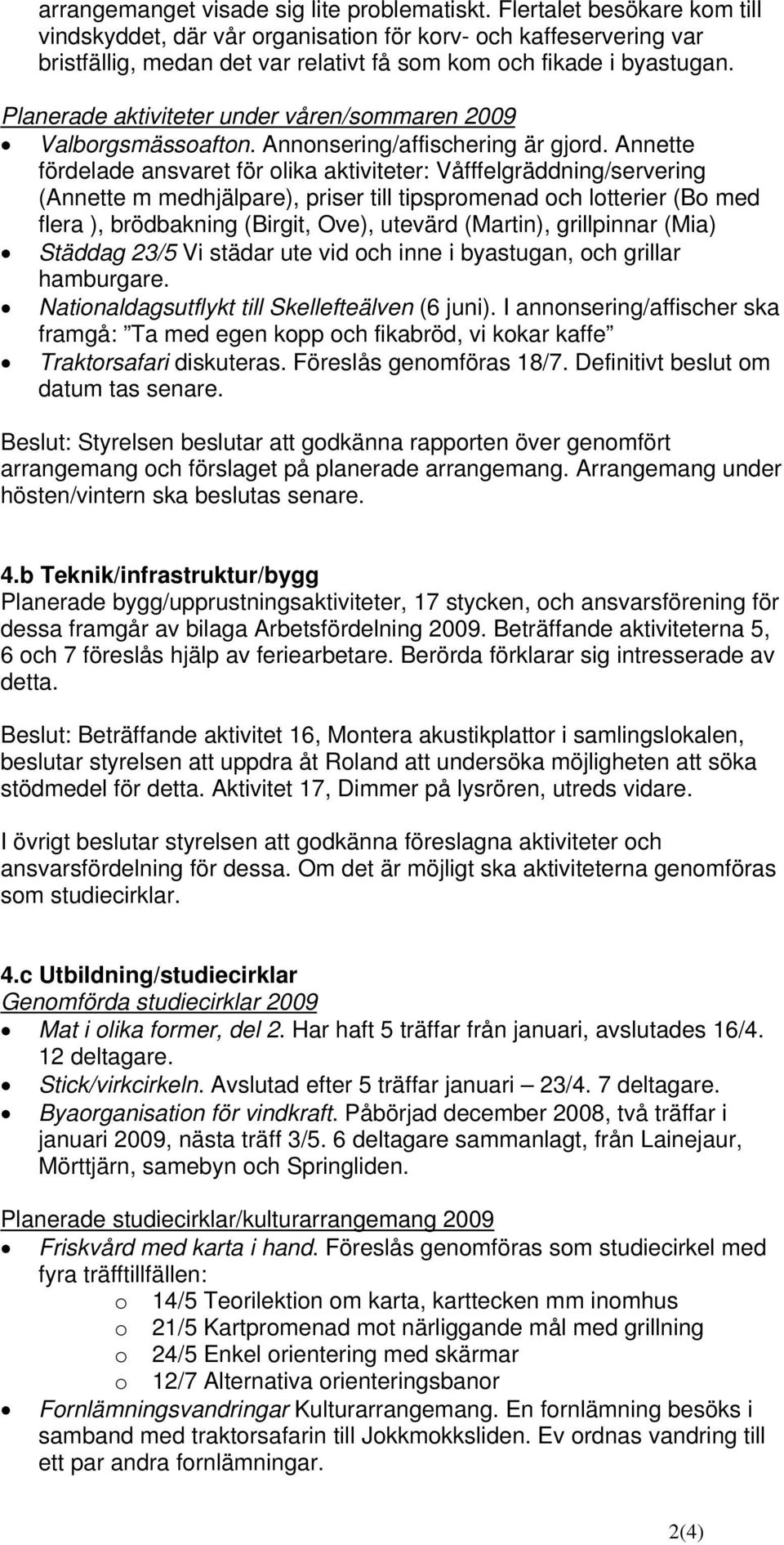 Planerade aktiviteter under våren/sommaren 2009 Valborgsmässoafton. Annonsering/affischering är gjord.