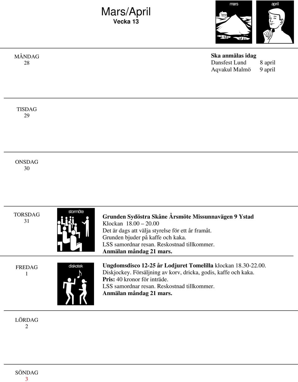 Grunden bjuder på kaffe och kaka. Anmälan måndag 21 mars. Ungdomsdisco 12-25 år Lodjuret Tomelilla klockan 18.30-22.