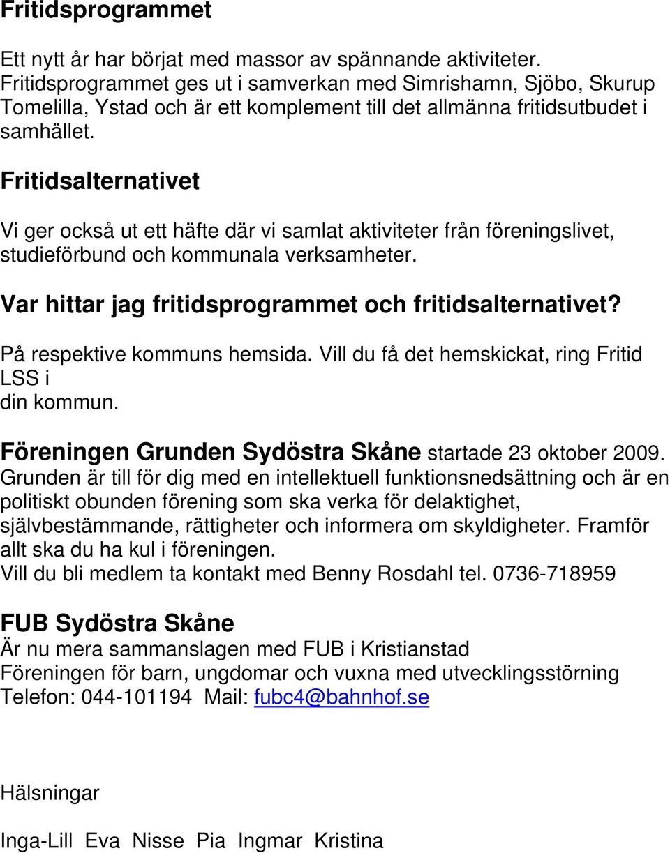 Fritidsalternativet Vi ger också ut ett häfte där vi samlat aktiviteter från föreningslivet, studieförbund och kommunala verksamheter. Var hittar jag fritidsprogrammet och fritidsalternativet?