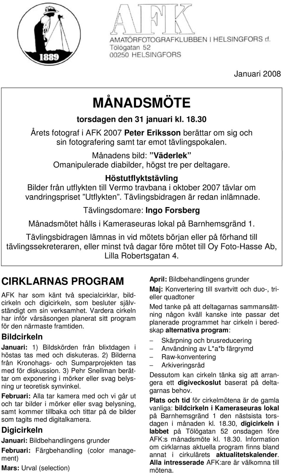 Tävlingsbidragen är redan inlämnade. Tävlingsdomare: Ingo Forsberg Månadsmötet hålls i Kameraseuras lokal på Barnhemsgränd 1.