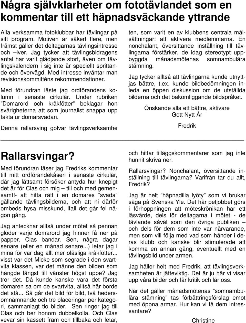 Jag tycker att tävlingsbidragens antal har varit glädjande stort, även om tävlingskalendern i sig inte är speciellt sprittande och övervägd.