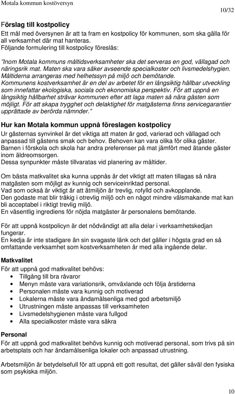 Maten ska vara säker avseende specialkoster och livsmedelshygien. Måltiderna arrangeras med helhetssyn på miljö och bemötande.