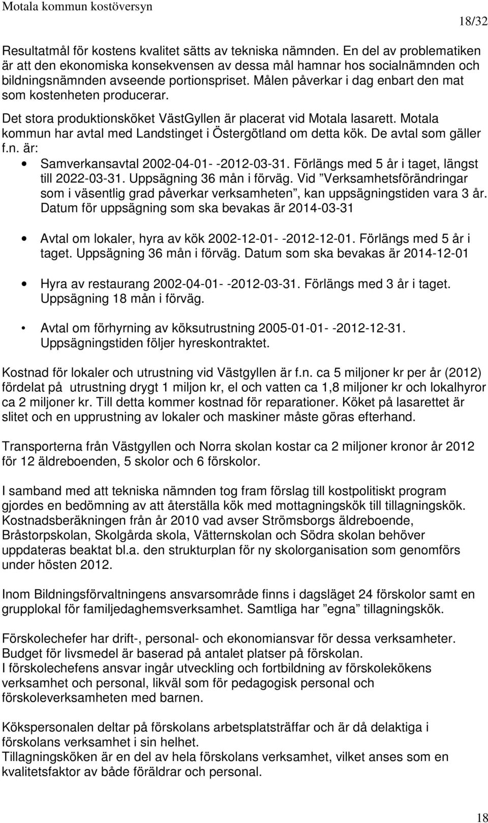 Målen påverkar i dag enbart den mat som kostenheten producerar. Det stora produktionsköket VästGyllen är placerat vid Motala lasarett.