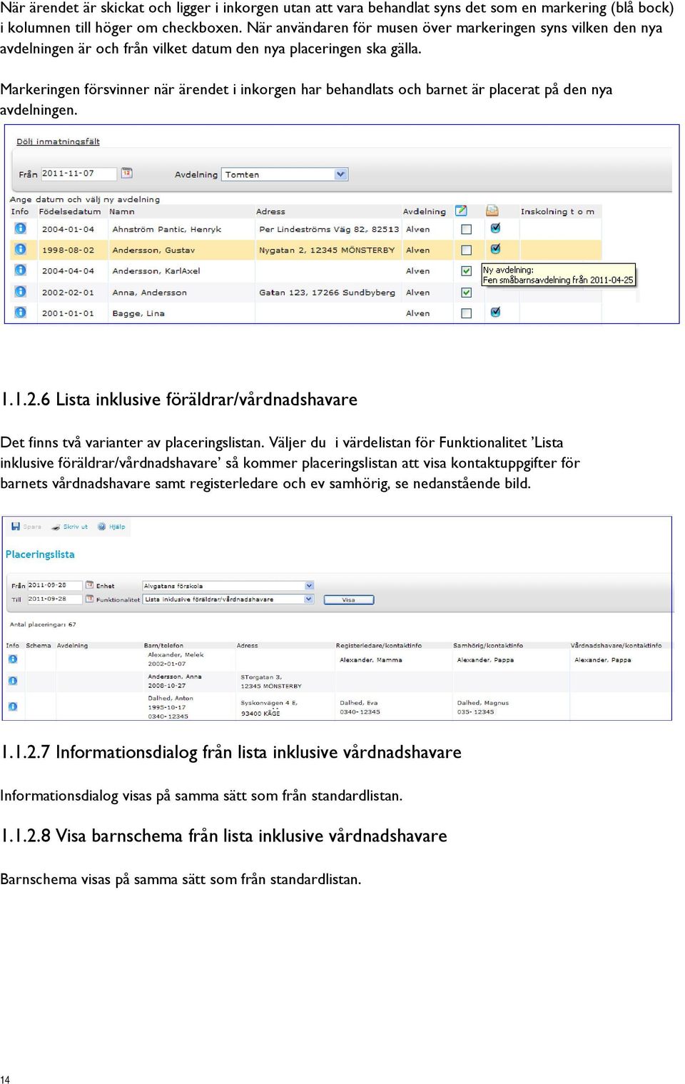 Markeringen försvinner när ärendet i inkorgen har behandlats och barnet är placerat på den nya avdelningen. 1.1.2.