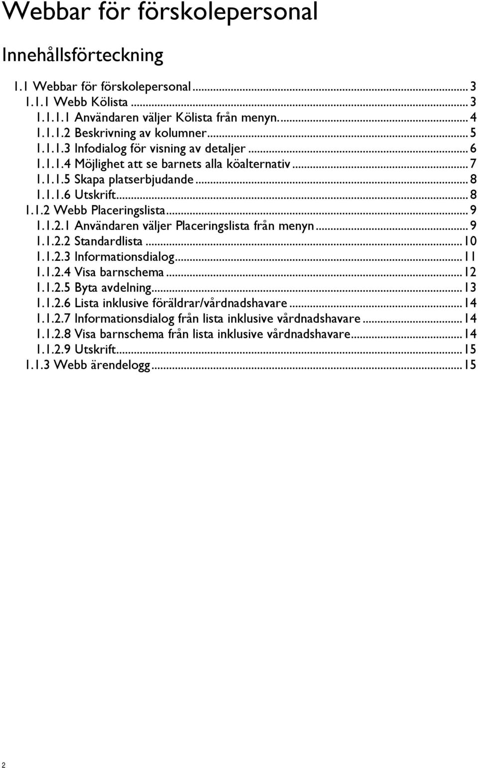 Webb Placeringslista... 9 1.1.2.1 Användaren väljer Placeringslista från menyn... 9 1.1.2.2 Standardlista... 10 1.1.2.3 Informationsdialog... 11 1.1.2.4 Visa barnschema... 12 1.1.2.5 Byta avdelning.