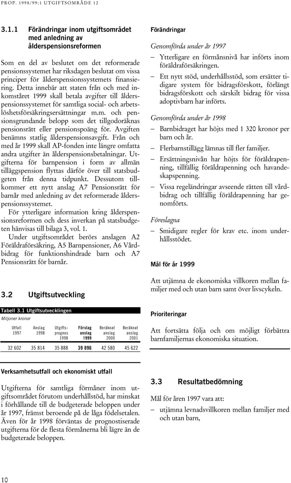 Detta innebär att staten från och med inkomståret 1999 skall betala avgifter till ålderspensionssystemet för samtliga social- och arbetslöshetsförsäkringsersättningar m.m. och pensionsgrundande belopp som det tillgodoräknas pensionsrätt eller pensionspoäng för.