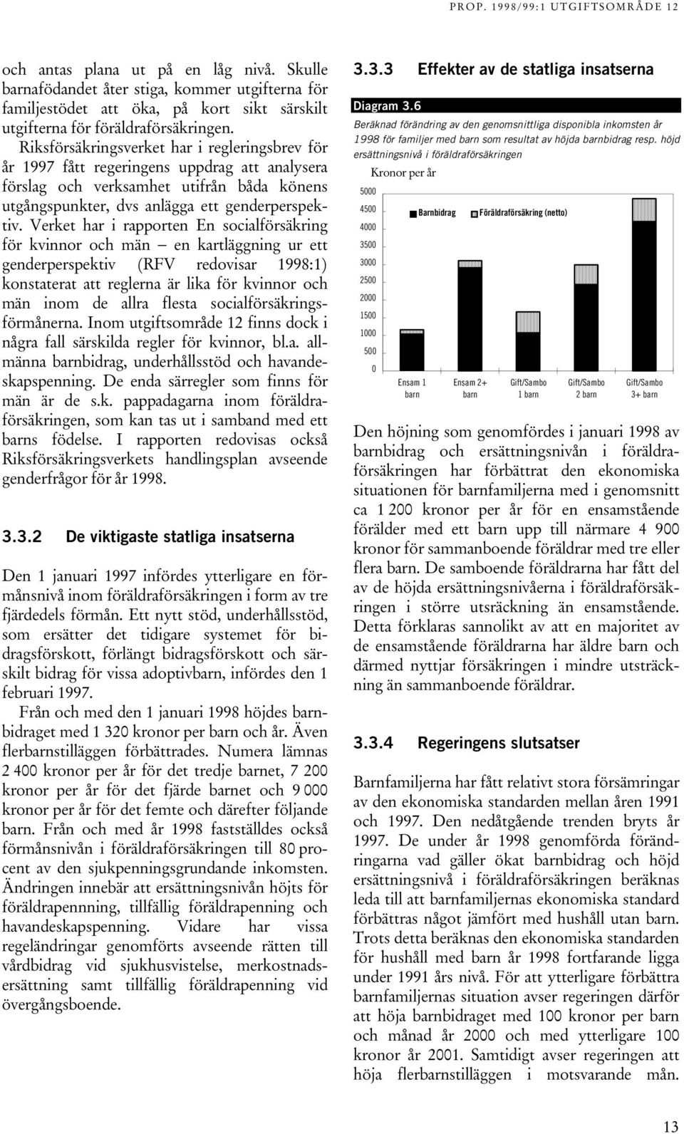 Verket har i rapporten En socialförsäkring för kvinnor och män en kartläggning ur ett genderperspektiv (RFV redovisar 1998:1) konstaterat att reglerna är lika för kvinnor och män inom de allra flesta