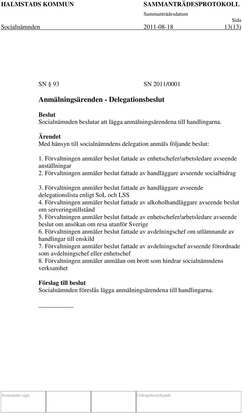 Förvaltningen anmäler beslut fattade av handläggare avseende socialbidrag 3. Förvaltningen anmäler beslut fattade av handläggare avseende delegationslista enligt SoL och LSS 4.