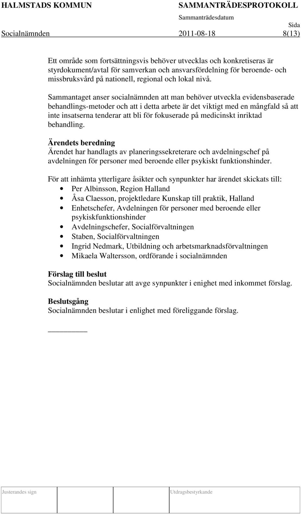 Sammantaget anser socialnämnden att man behöver utveckla evidensbaserade behandlings-metoder och att i detta arbete är det viktigt med en mångfald så att inte insatserna tenderar att bli för