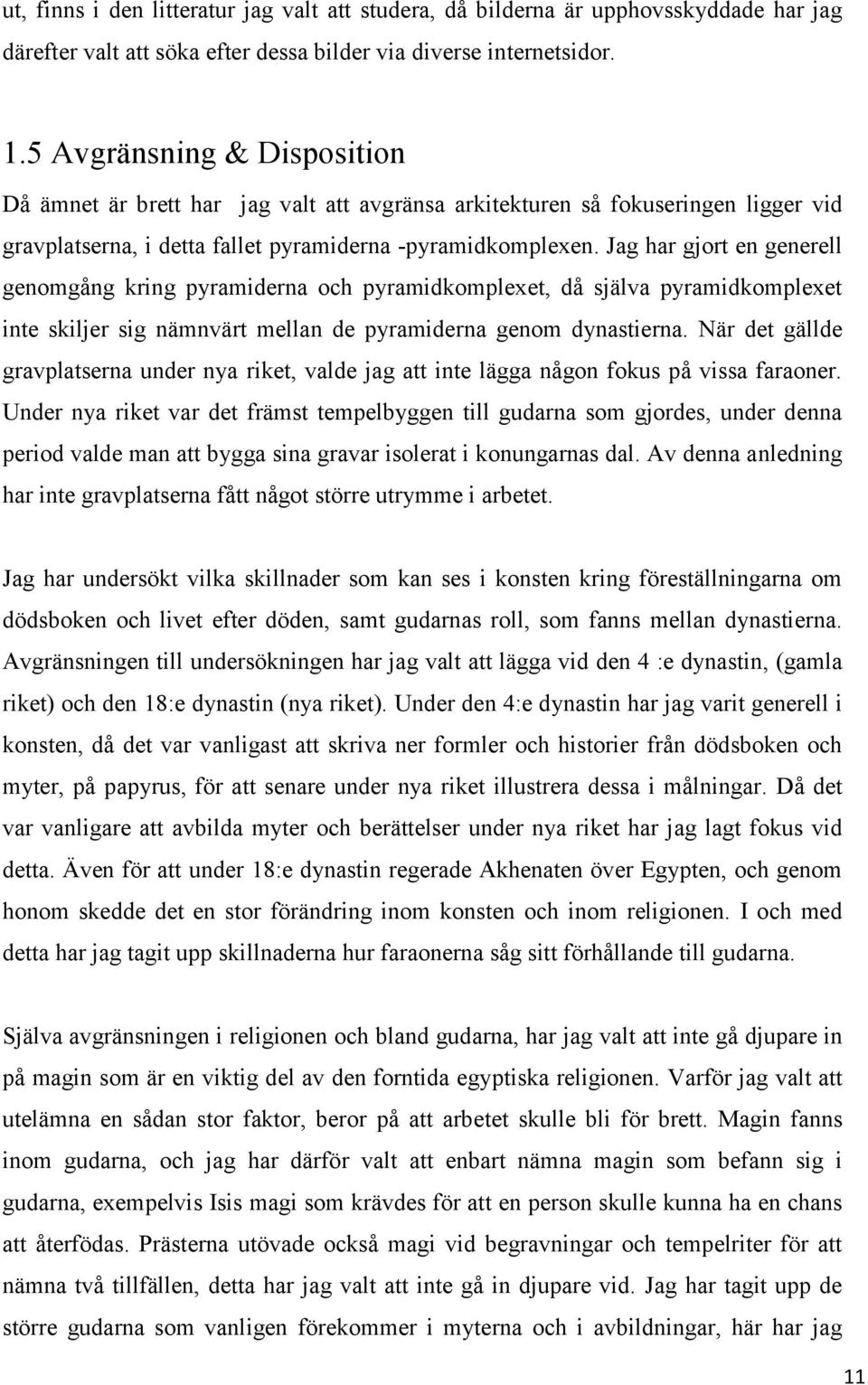 Jag har gjort en generell genomgång kring pyramiderna och pyramidkomplexet, då själva pyramidkomplexet inte skiljer sig nämnvärt mellan de pyramiderna genom dynastierna.