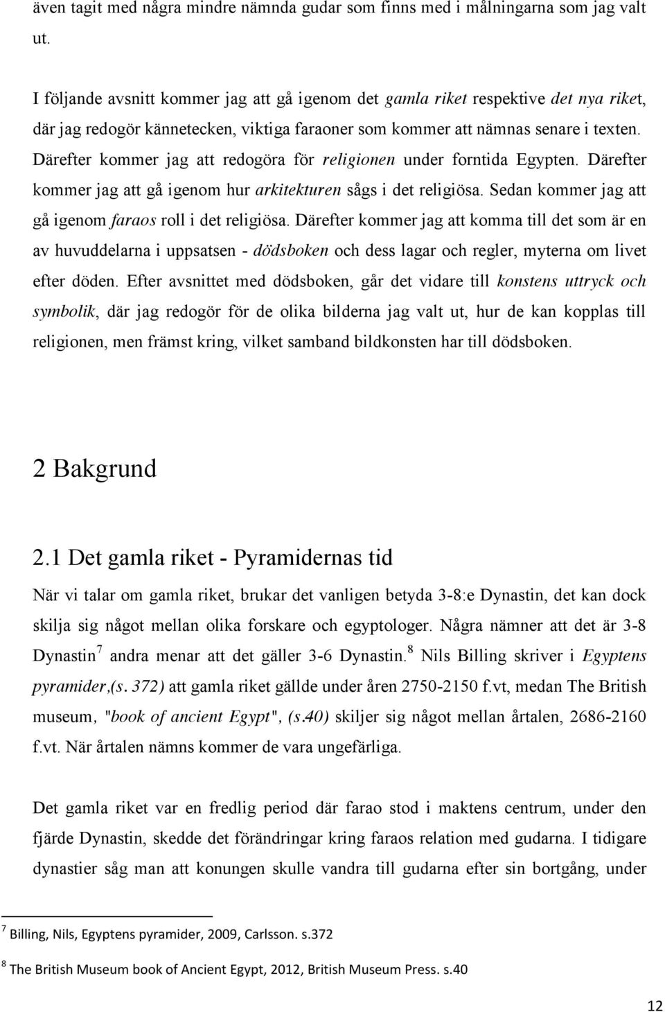 Därefter kommer jag att redogöra för religionen under forntida Egypten. Därefter kommer jag att gå igenom hur arkitekturen sågs i det religiösa.