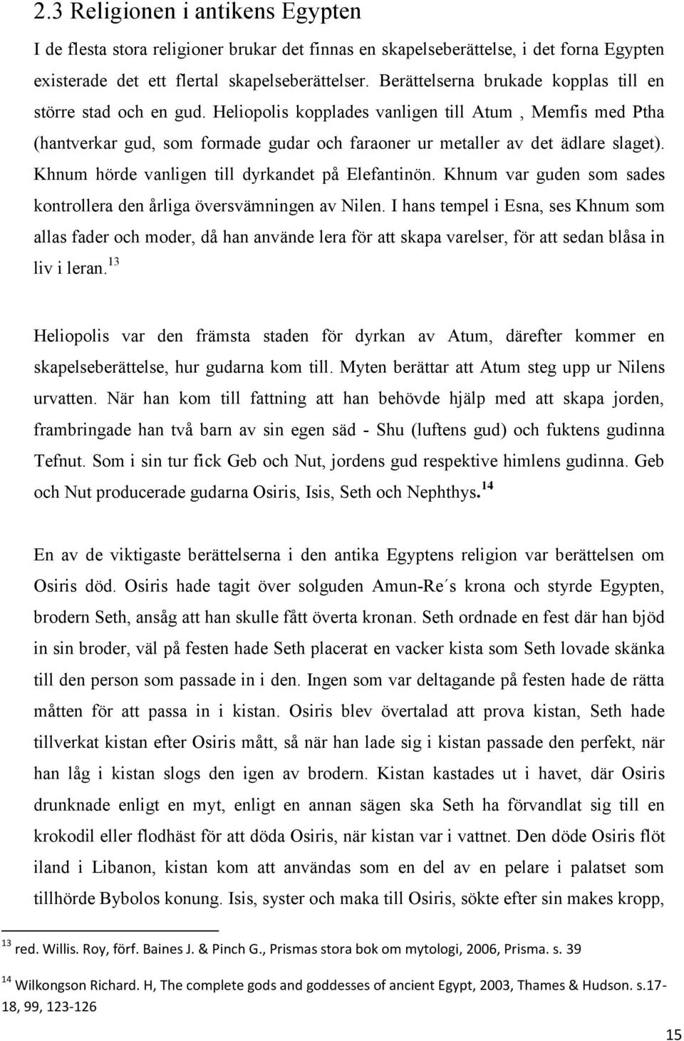 Heliopolis kopplades vanligen till Atum, Memfis med Ptha (hantverkar gud, som formade gudar och faraoner ur metaller av det ädlare slaget). Khnum hörde vanligen till dyrkandet på Elefantinön.